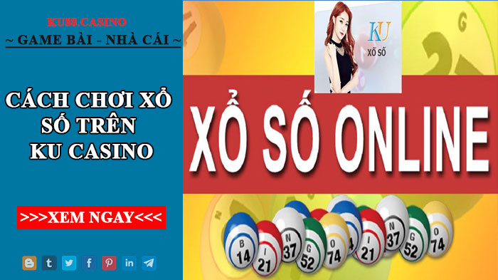 Cách chơi xổ số trên Ku Casino - đơn giản, nhanh chóng