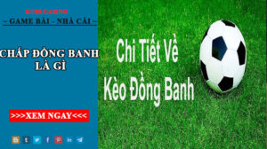 Kèo chấp đồng banh là gì? Kinh nghiệm chơi kèo dễ thắng