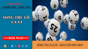 Song thủ lô là gì? Phương pháp bắt song thủ lô chuẩn xác